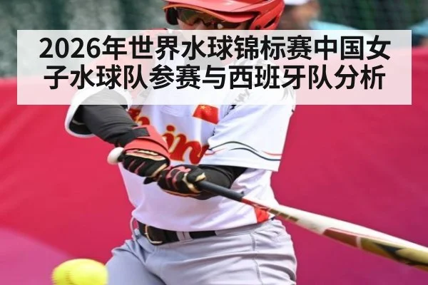 2026年世界水球锦标赛中国女子水球队参赛与西班牙队分析